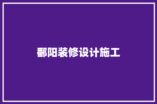 鄱阳装修设计施工