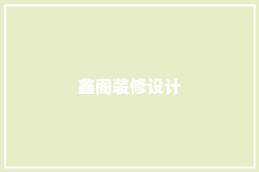 鑫阁装修设计  第1张