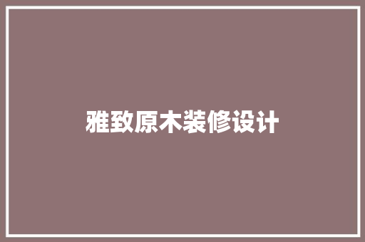雅致原木装修设计