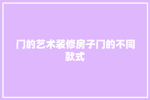 门的艺术装修房子门的不同款式