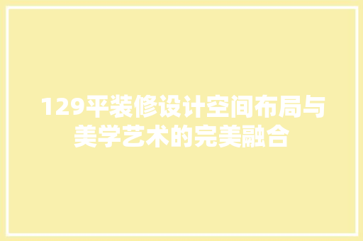 129平装修设计空间布局与美学艺术的完美融合