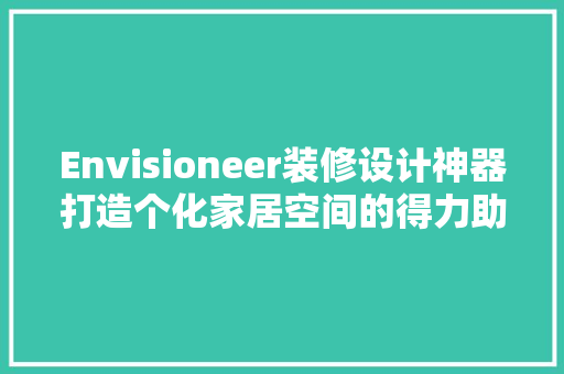 Envisioneer装修设计神器打造个化家居空间的得力助手