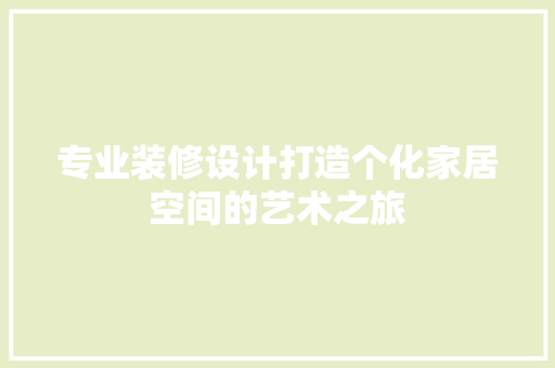 专业装修设计打造个化家居空间的艺术之旅