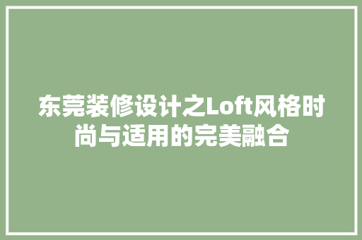东莞装修设计之Loft风格时尚与适用的完美融合