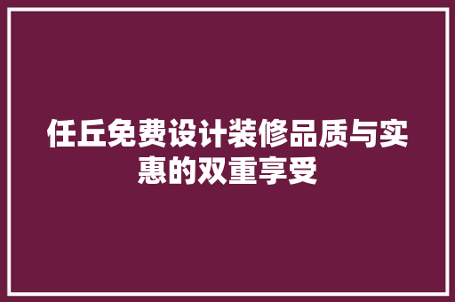 任丘免费设计装修品质与实惠的双重享受