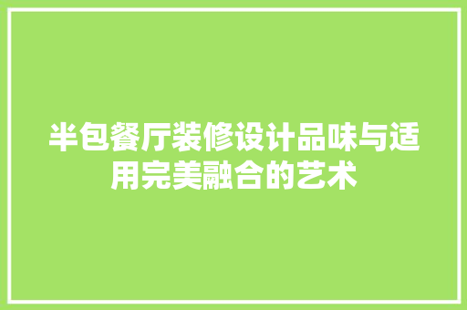 半包餐厅装修设计品味与适用完美融合的艺术  第1张