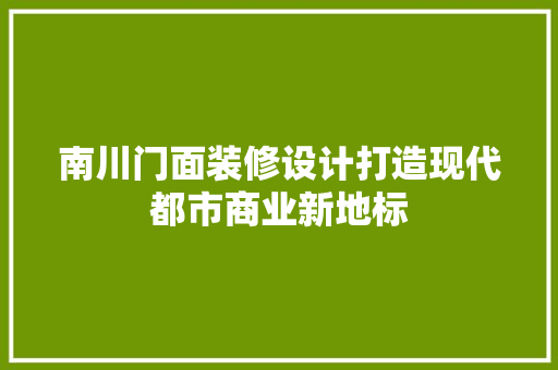 南川门面装修设计打造现代都市商业新地标