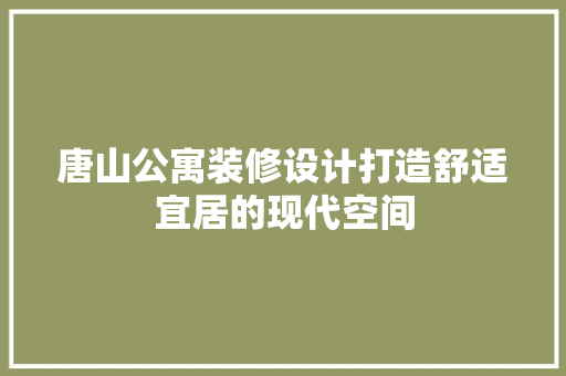 唐山公寓装修设计打造舒适宜居的现代空间