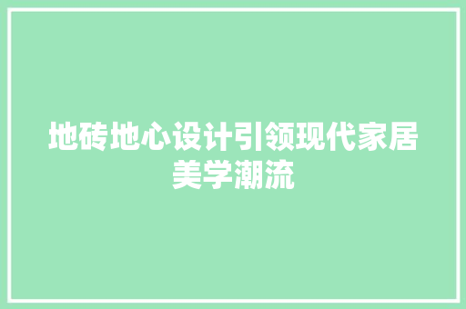 地砖地心设计引领现代家居美学潮流