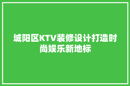 城阳区KTV装修设计打造时尚娱乐新地标