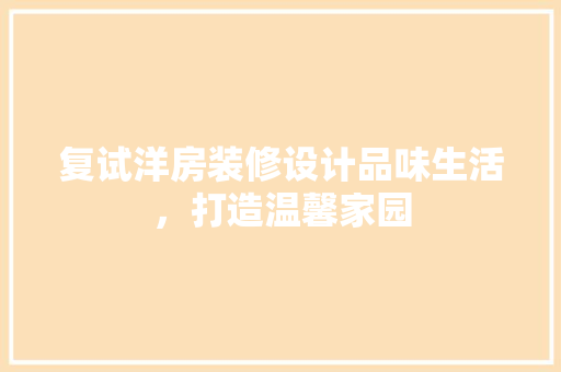 复试洋房装修设计品味生活，打造温馨家园