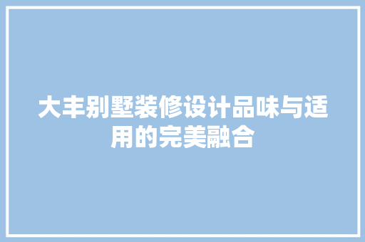 大丰别墅装修设计品味与适用的完美融合