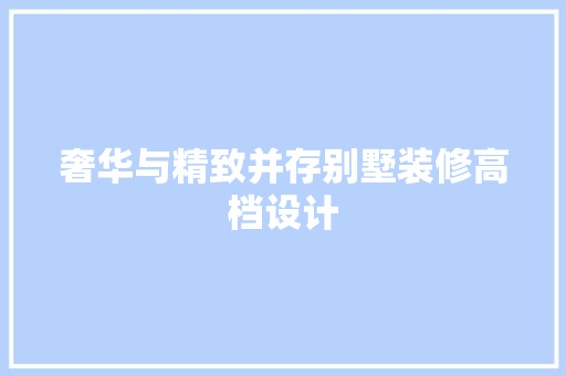 奢华与精致并存别墅装修高档设计