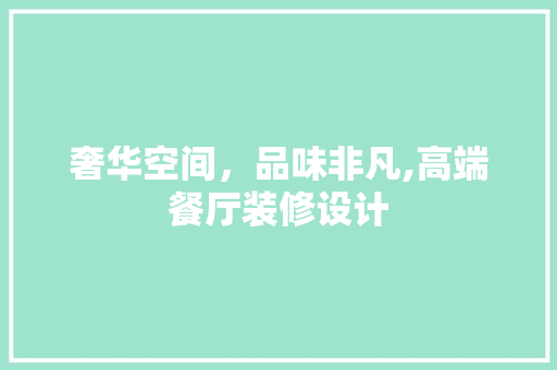 奢华空间，品味非凡,高端餐厅装修设计