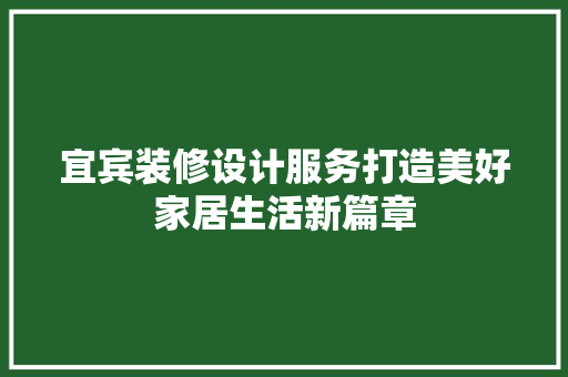 宜宾装修设计服务打造美好家居生活新篇章