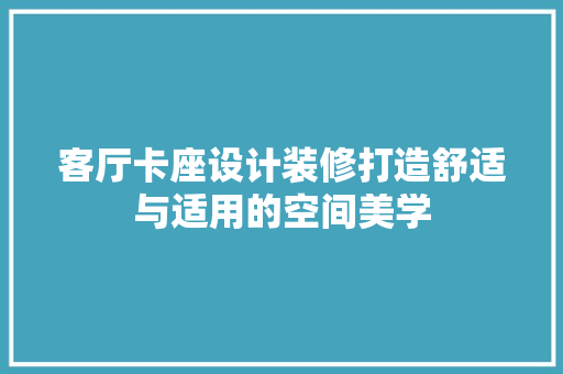 客厅卡座设计装修打造舒适与适用的空间美学