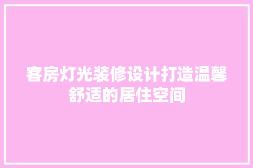 客房灯光装修设计打造温馨舒适的居住空间