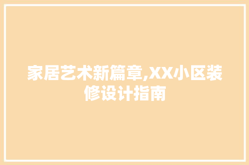 家居艺术新篇章,XX小区装修设计指南