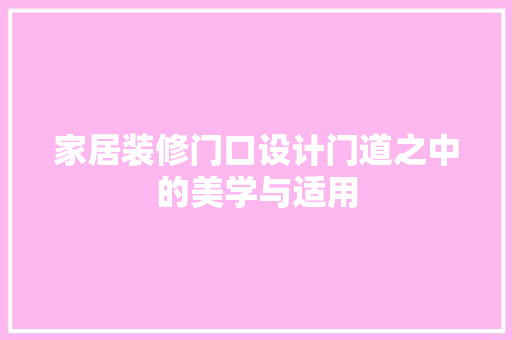 家居装修门口设计门道之中的美学与适用