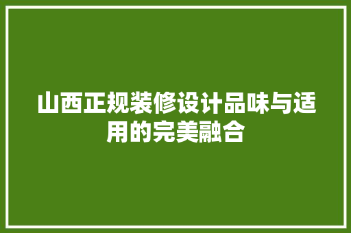 山西正规装修设计品味与适用的完美融合