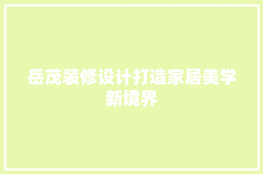 岳茂装修设计打造家居美学新境界
