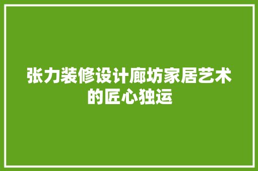 张力装修设计廊坊家居艺术的匠心独运