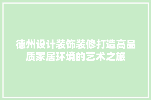 德州设计装饰装修打造高品质家居环境的艺术之旅