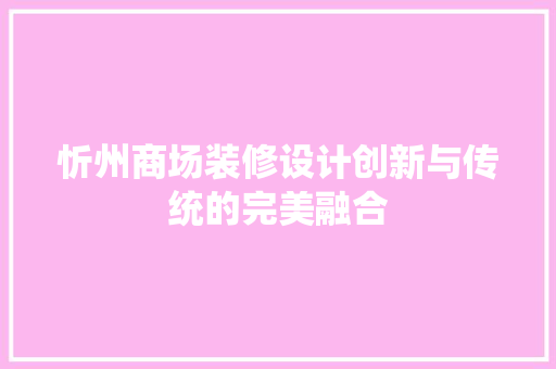 忻州商场装修设计创新与传统的完美融合