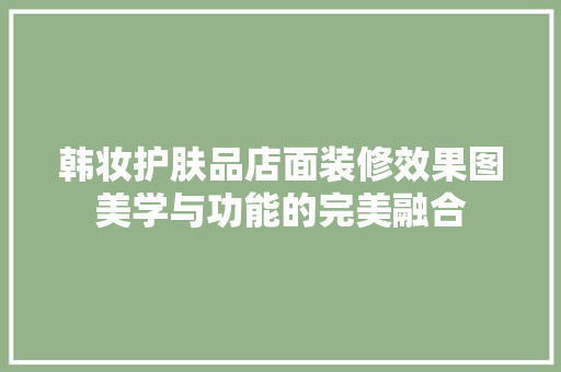 韩妆护肤品店面装修效果图美学与功能的完美融合