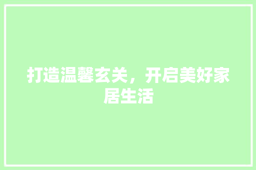 打造温馨玄关，开启美好家居生活