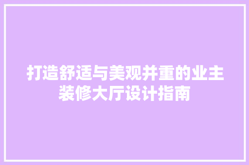 打造舒适与美观并重的业主装修大厅设计指南