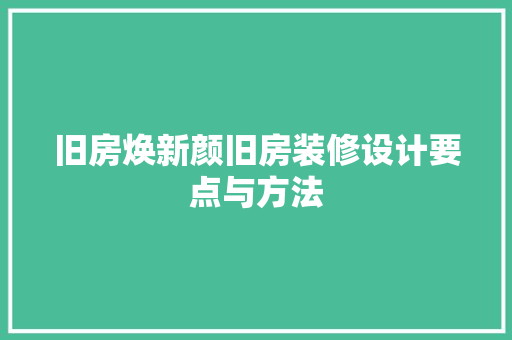 旧房焕新颜旧房装修设计要点与方法