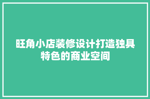 旺角小店装修设计打造独具特色的商业空间