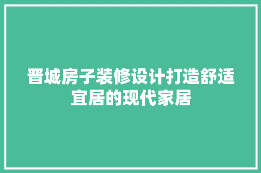 晋城房子装修设计打造舒适宜居的现代家居  第1张