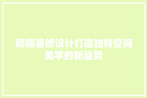 暗隔装修设计打造独特空间美学的新趋势