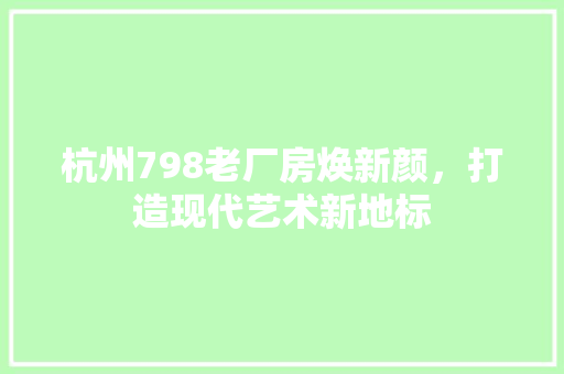 杭州798老厂房焕新颜，打造现代艺术新地标