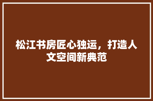 松江书房匠心独运，打造人文空间新典范