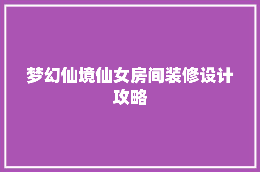 梦幻仙境仙女房间装修设计攻略