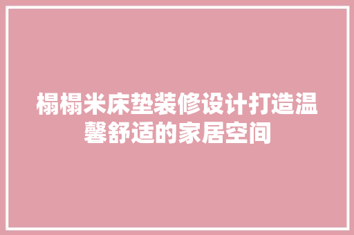 榻榻米床垫装修设计打造温馨舒适的家居空间