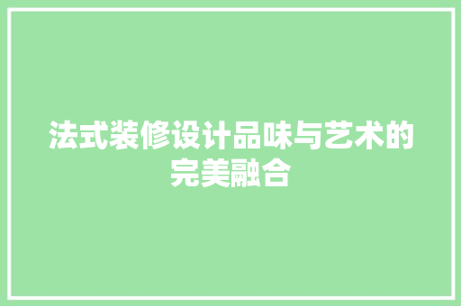 法式装修设计品味与艺术的完美融合