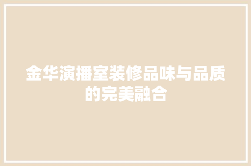 金华演播室装修品味与品质的完美融合