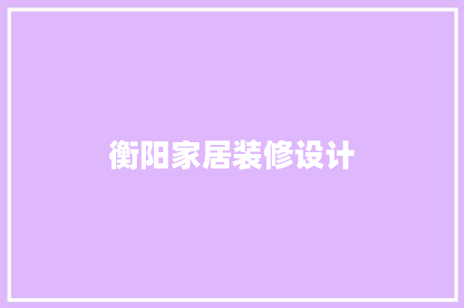 衡阳家居装修设计
