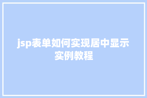 jsp表单如何实现居中显示实例教程