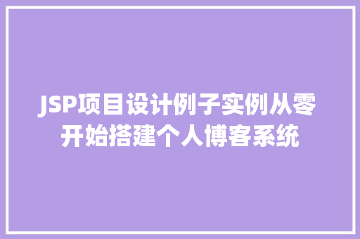 JSP项目设计例子实例从零开始搭建个人博客系统