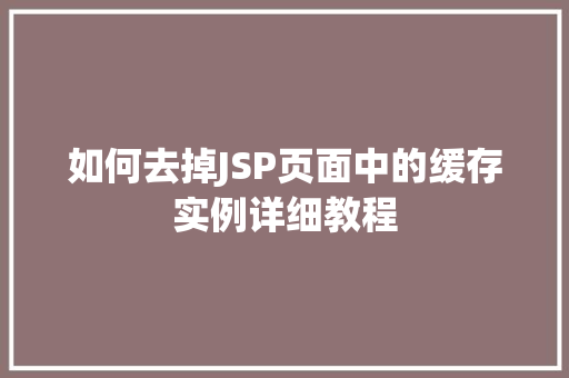 如何去掉JSP页面中的缓存实例详细教程