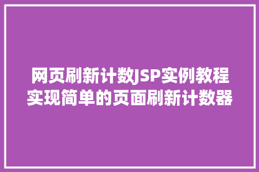 网页刷新计数JSP实例教程实现简单的页面刷新计数器