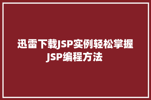 迅雷下载JSP实例轻松掌握JSP编程方法  第1张 迅雷下载JSP实例轻松掌握JSP编程方法  第1张