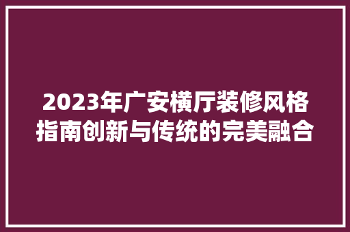 2023年广安横厅装修风格指南创新与传统的完美融合