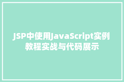 JSP中使用JavaScript实例教程实战与代码展示  第1张 JSP中使用JavaScript实例教程实战与代码展示  第1张