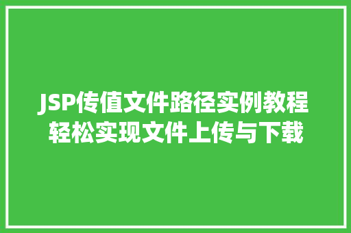 JSP传值文件路径实例教程轻松实现文件上传与下载